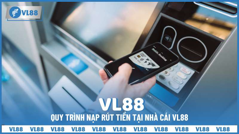 Quy trình nạp rút tiền tại nhà cái VL88